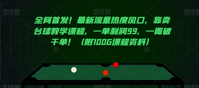 全网首发！最新流量热度风口，靠卖台球教学课程，一单利润99，一周破千单！（附100G课程资料）-南青云资源库