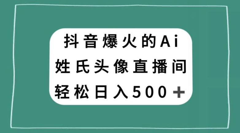 抖音爆火的AI姓氏头像直播，轻松日入500＋-南青云资源库