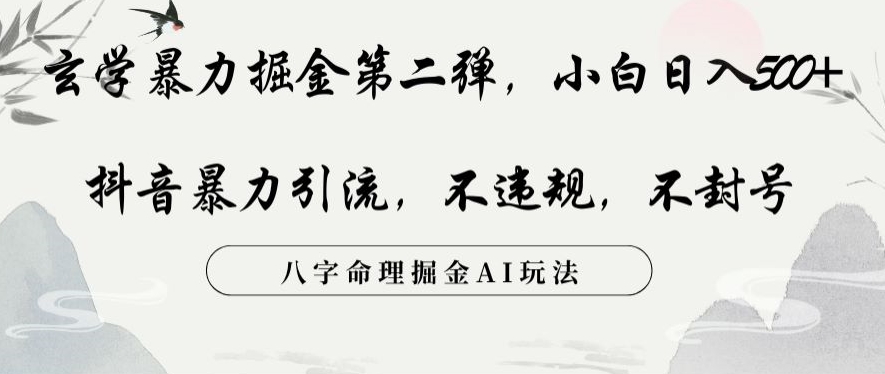 玄学暴力掘金第二弹，小白日入500+，抖音暴力引流，不违规，术封号，八字命理掘金AI玩法【揭秘】-南青云资源库