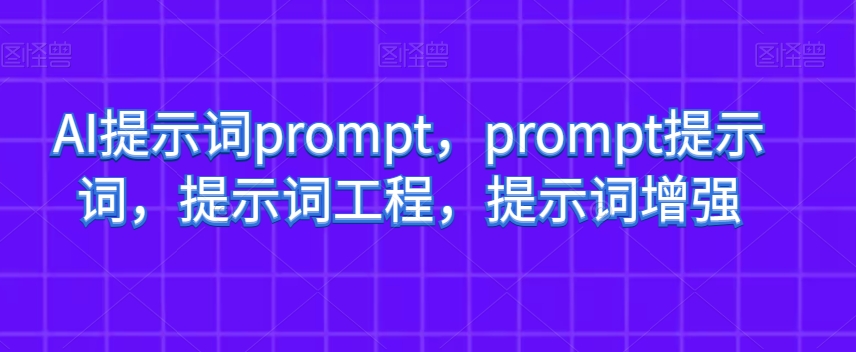 AI提示词prompt，prompt提示词，提示词工程，提示词增强-南青云资源库