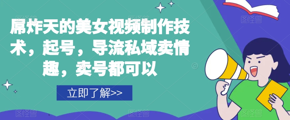 屌炸天的美女‮频视‬制‮技作‬术，起号，导流‮域私‬卖情趣，‮号卖‬都可以-南青云资源库