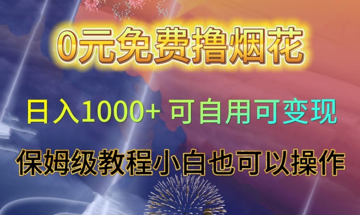 0元免费撸烟花日入1000+可自用可变现保姆级教程小白也可以操作【仅揭秘】-南青云资源库
