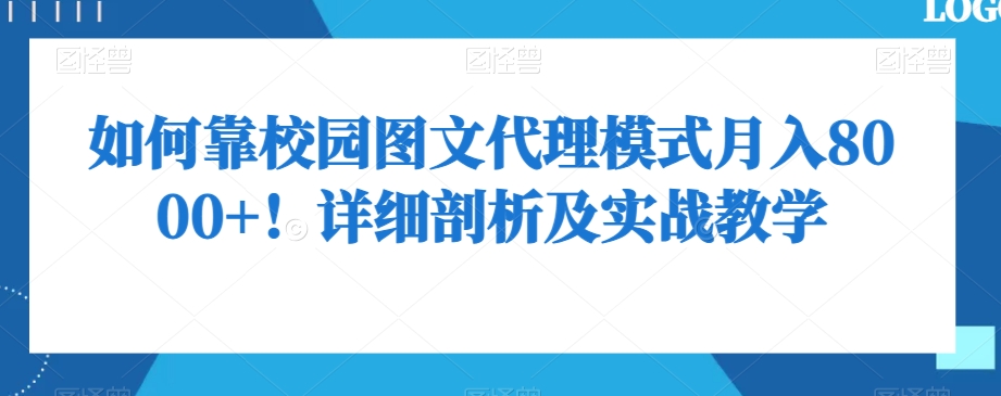如何靠校园图文代理模式月入8000+！详细剖析及实战教学【揭秘】-南青云资源库