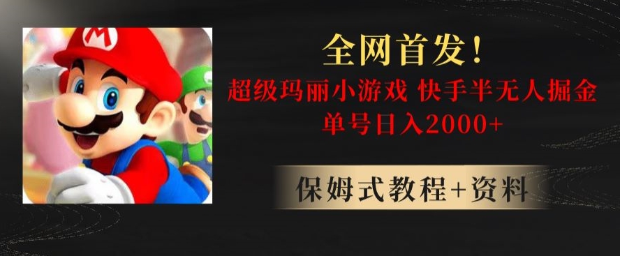 全网首发！快手半无人掘金，超级玛丽怀旧小游戏.单号轻松日入2000+【揭秘】-南青云资源库