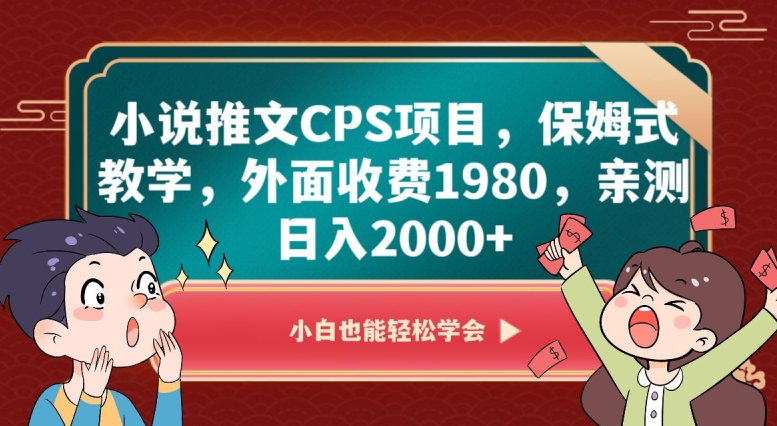小说推文CPS项目，保姆式教学，外面收费1980，亲测日入2000+【揭秘】-南青云资源库