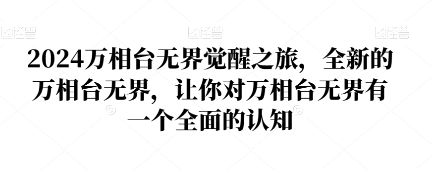 2024万相台无界觉醒之旅，全新的万相台无界，让你对万相台无界有一个全面的认知-南青云资源库