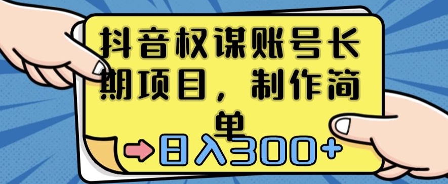 抖音权谋账号，长期项目，制作简单，日入300+【揭秘】-南青云资源库