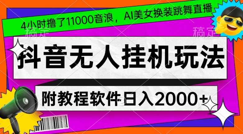 4小时撸了1.1万音浪，AI美女换装跳舞直播，抖音无人挂机玩法，对新手小白友好，附教程和软件【揭秘】-南青云资源库