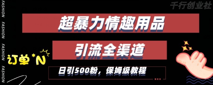 最新情趣项目引流全渠道，自带高流量，保姆级教程，轻松破百单，日引500+粉【揭秘】-南青云资源库
