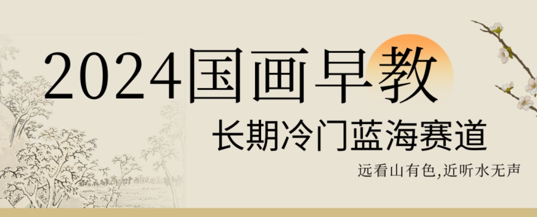 2024国画早教，长期冷门蓝海赛道【揭秘】-南青云资源库