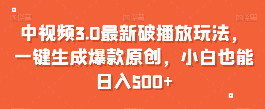 中视频3.0最新破播放玩法，一键生成爆款原创，小白也能日入500+【揭秘】-南青云资源库