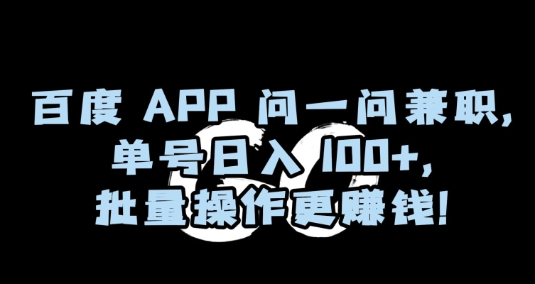 百度APP问一问兼职，单号日入100+，批量操作更赚钱【揭秘】-南青云资源库