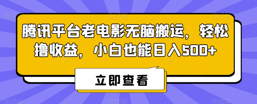 腾讯平台老电影无脑搬运，轻松撸收益，小白也能日入500+【揭秘】-南青云资源库