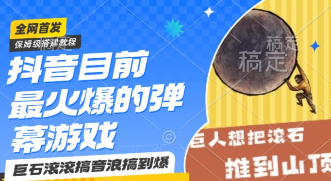 抖音目前最火爆的弹幕游戏巨石滚滚，搞音浪搞到爆，保姆级搭建教程，小白一小时上手【揭秘】-南青云资源库