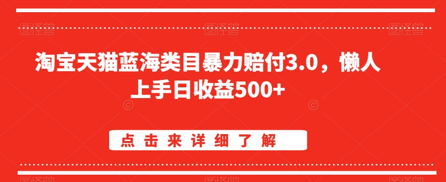 淘宝天猫蓝海类目暴力赔付3.0，懒人上手日收益500+【仅揭秘】-南青云资源库