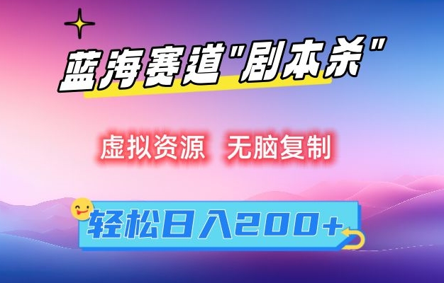 虚拟资源“剧本杀”无脑复制，轻松日入200+【揭秘】-南青云资源库