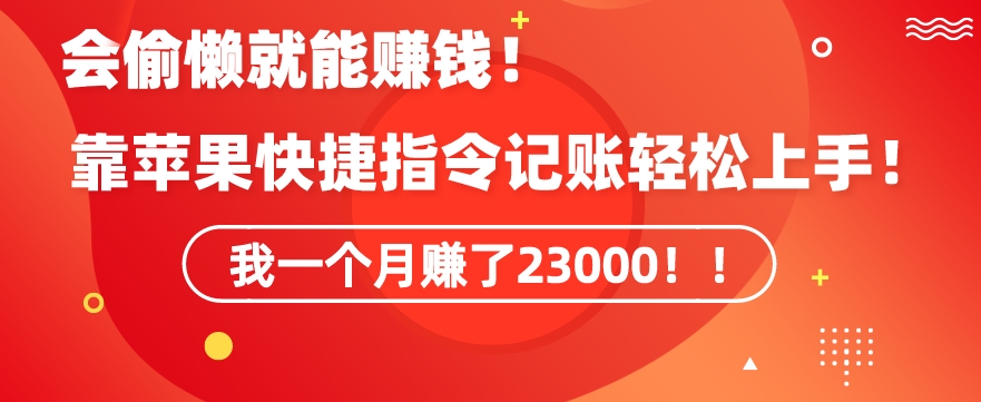 会偷懒就能赚钱！靠苹果快捷指令自动记账轻松上手，一个月变现23000【揭秘】-南青云资源库