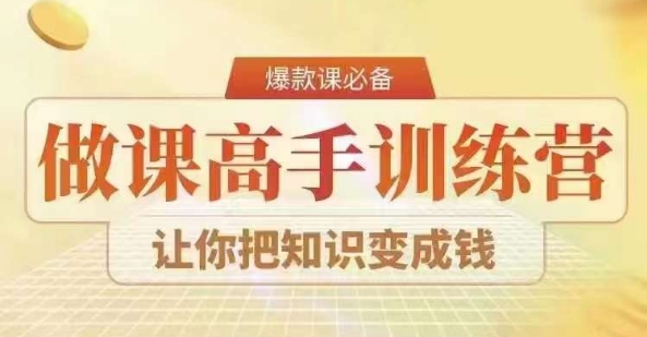 28天做课高手陪跑营，教你一套可复制的爆款做课系统，让你把知识变成钱-南青云资源库