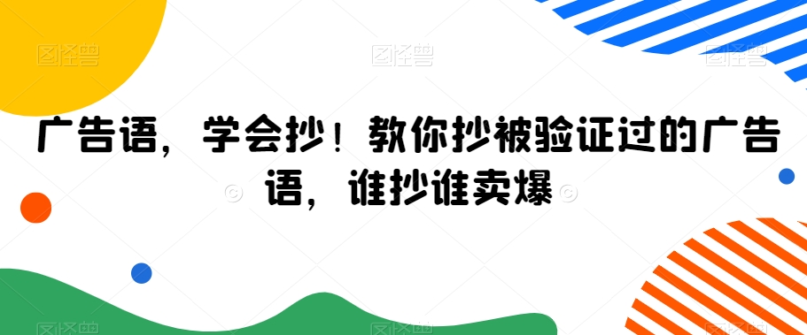 广告语，学会抄！教你抄被验证过的广告语，谁抄谁卖爆-南青云资源库