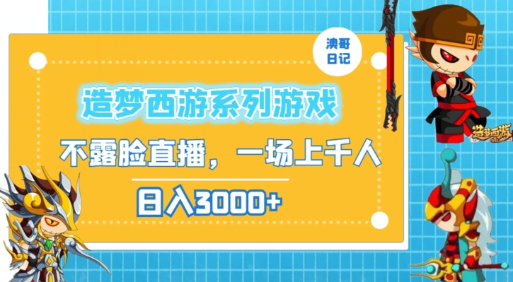 造梦西游系列游戏不露脸直播，回忆杀一场直播上千人，日入3000+【揭秘】-南青云资源库