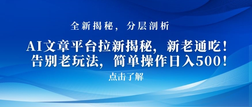 AI文章平台拉新揭秘，新老通吃！告别老玩法，简单操作日入500【揭秘】-南青云资源库