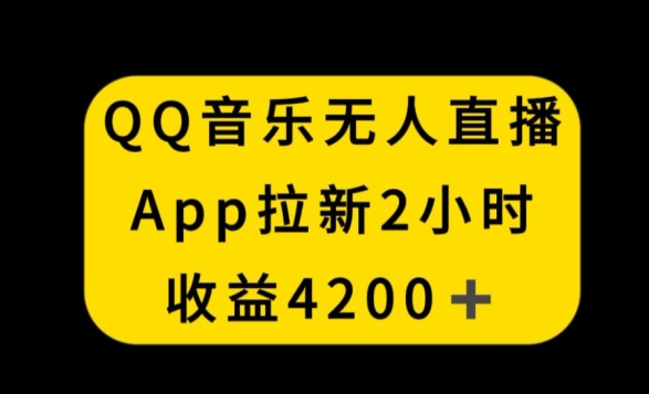 QQ音乐无人直播APP拉新，2小时收入4200，不封号新玩法【揭秘】-南青云资源库