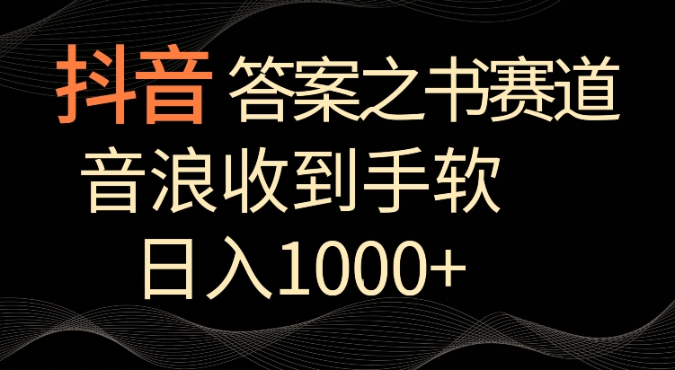 抖音答案之书赛道，每天两三个小时，音浪收到手软，日入1000+【揭秘】-南青云资源库