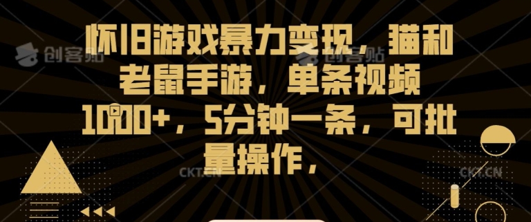 怀旧游戏暴力变现，猫和老鼠手游，单条视频1000+，5分钟一条，可批量操作【揭秘】-南青云资源库