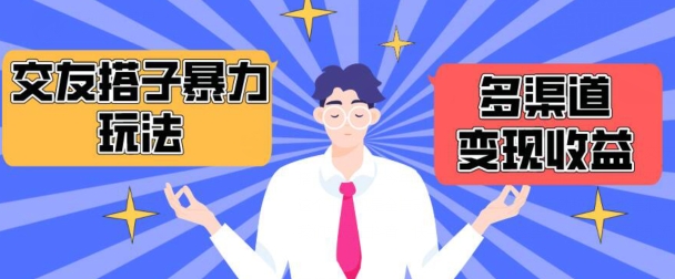 搭子交友群暴力变现玩法，抖音快手等多渠道变现玩法，月收益轻松突破1.6W+【揭秘】-南青云资源库