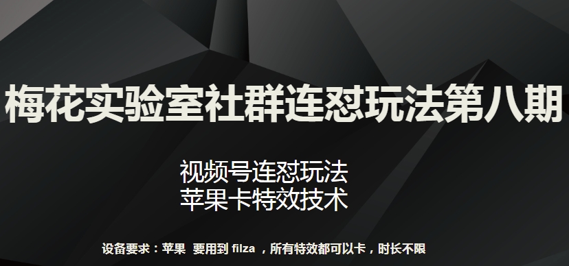 梅花实验室社群连怼玩法第八期，视频号连怼玩法 苹果卡特效技术【揭秘】-南青云资源库