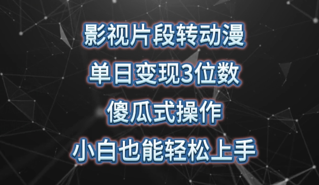 影视片段转动漫，单日变现3位数，暴力涨粉，傻瓜式操作，小白也能轻松上手【揭秘】-南青云资源库