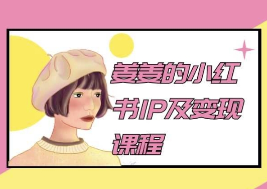 姜姜的小红书IP及变现课程，姜姜小红书2024-南青云资源库