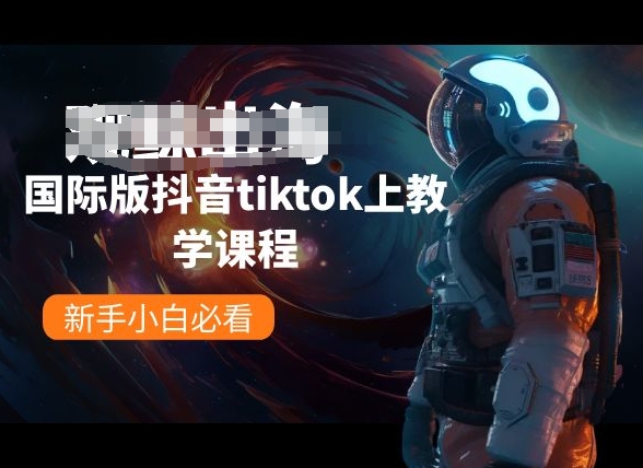 国际版抖音tiktok上教学课程，新手小白必看-南青云资源库