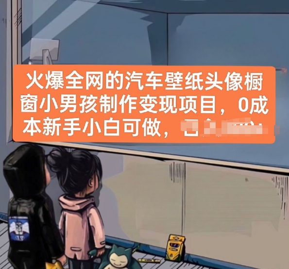 火爆全网的汽车壁纸头像橱窗小男孩制作变现项目，0成本新手小白可做-南青云资源库