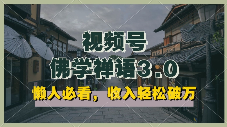 懒人必看，视频号佛学禅语3.0.纯原创视频，每天1-2小时，收益高，可以矩阵操作【揭秘】-南青云资源库