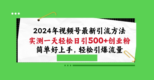 2024年视频号最新引流方法，实测一天轻松日引100+创业粉，简单好上手，轻松引爆流量【揭秘】-南青云资源库