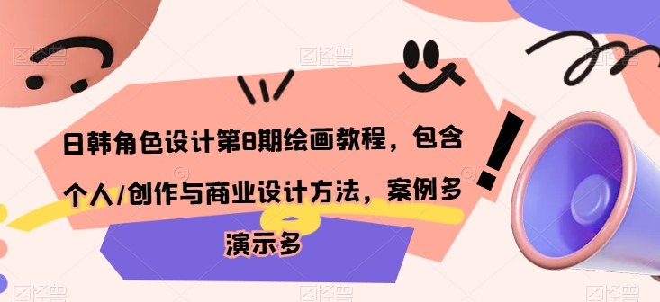 日韩角色设计第8期绘画教程，包含个人/创作与商业设计方法，案例多演示多-南青云资源库
