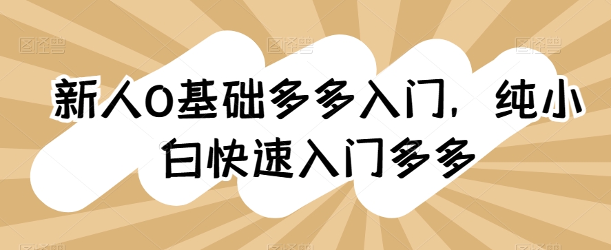 新人0基础多多入门，​纯小白快速入门多多-南青云资源库