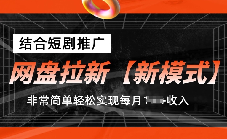 网盘拉新【新模式】，结合短剧推广，听话照做，非常简单轻松实现每月1w+收入【揭秘】-南青云资源库
