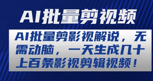 AI批量剪影视解说，无需动脑，一天生成几十上百条影视剪辑视频【揭秘】-南青云资源库