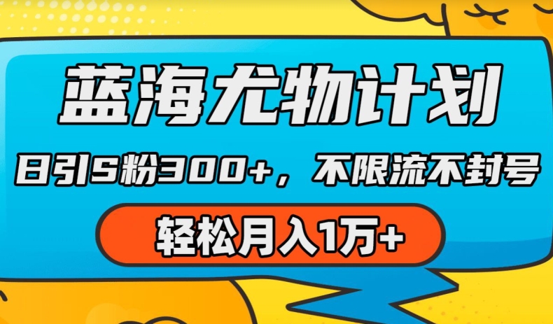 蓝海尤物计划，AI重绘美女视频，日引s粉300+，不限流不封号，轻松月入1w+【揭秘】-南青云资源库
