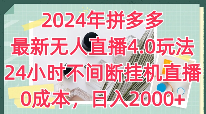 2024年拼多多最新无人直播4.0玩法，24小时不间断挂机直播，0成本，日入2k【揭秘】-南青云资源库