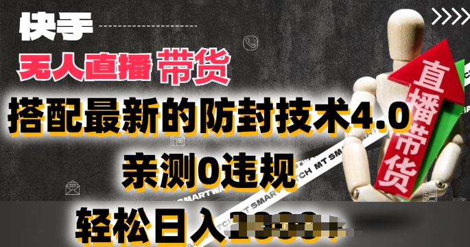 2024年快手无人直播卖货，搭配最新的防封技术4.0.亲测0违规，轻松日入2k【揭秘】-南青云资源库